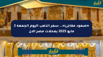 «صعود مفاجئ».. سعر الذهب اليوم الجمعة 2 مايو 2025 بمحلات مصر الآن